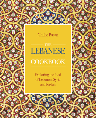 The Lebanese Cookbook: Exploring the food of Lebanon, Syria and Jordan - Basan, Ghillie