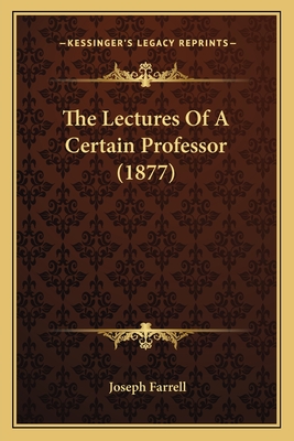 The Lectures of a Certain Professor (1877) - Farrell, Joseph