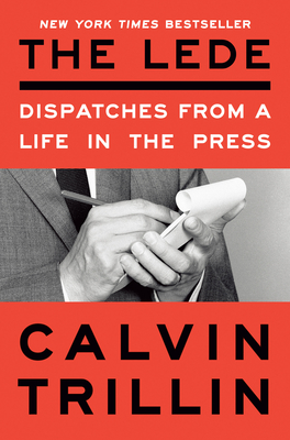 The Lede: Dispatches from a Life in the Press - Trillin, Calvin