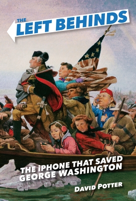 The Left Behinds: The iPhone That Saved George Washington - Potter, David