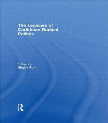 The Legacies of Caribbean Radical Politics - Puri, Shalini (Editor)