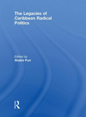 The Legacies of Caribbean Radical Politics - Puri, Shalini (Editor)