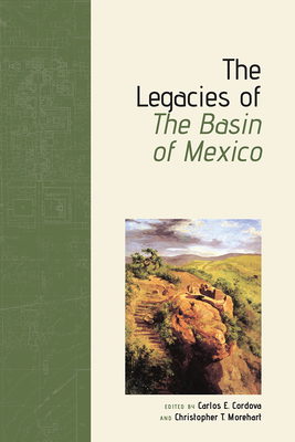 The Legacies of the Basin of Mexico - Cordova, Carlos E (Editor), and Morehart, Christopher T (Editor)