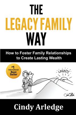 The Legacy Family Way: How to Foster Family Relationships to Create Lasting Wealth - Arledge, Cindy