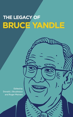 The Legacy of Bruce Yandle - Boudreaux, Donald J (Editor), and Meiners, Roger (Editor), and Yandle, Bruce