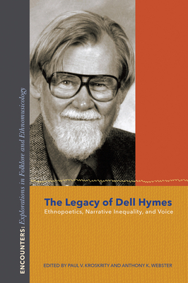 The Legacy of Dell Hymes: Ethnopoetics, Narrative Inequality, and Voice - Kroskrity, Paul V. (Editor), and Webster, Anthony K. (Editor)