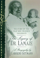 The Legacy of Dr. Lamaze: The Story of the Man Who Changed Childbirth