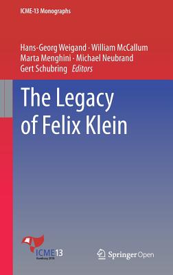 The Legacy of Felix Klein - Weigand, Hans-Georg (Editor), and McCallum, William (Editor), and Menghini, Marta (Editor)