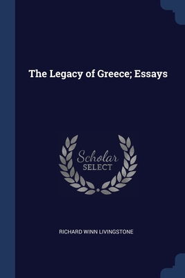 The Legacy of Greece; Essays - Livingstone, Richard Winn