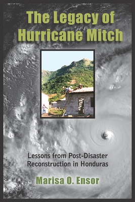 The Legacy of Hurricane Mitch: Lessons from Post-Disaster Reconstruction in Honduras - Ensor, Marisa O