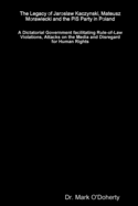 The Legacy of Jaroslaw Kaczynski, Mateusz Morawiecki and the PiS Party in Poland - A Dictatorial Government facilitating Rule-of-Law Violations, Attacks on the Media and Disregard for Human Rights