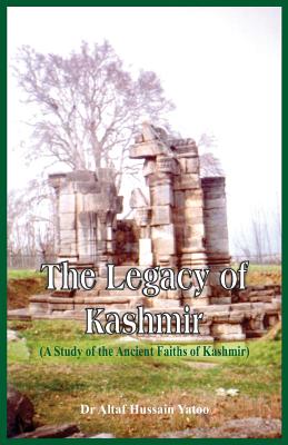 The Legacy of Kashmir- A Study of the Ancient Faiths of Kashmir - Yatoo, Altaf Hussain, Dr.