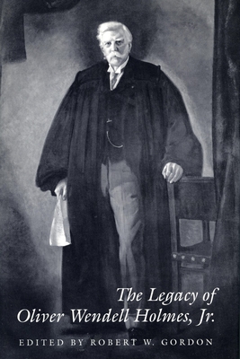 The Legacy of Oliver Wendell Holmes, Jr - Gordon, Robert W (Editor)