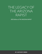 The Legacy of the Arizona Rapist: 3RD Edition of THE ARIZONA RAPIST