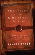 The Legacy of the King James Bible: Celebrating 400 Years of the Most Influential English Translation