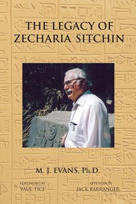The Legacy of Zecharia Sitchin: The Shifting Paradigm - Evans, M. J., and Tice, Paul (Foreword by), and Barranger (Appendix), Jack (Contributions by)