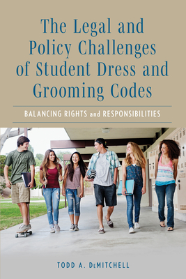 The Legal and Policy Challenges of Student Dress and Grooming Codes: Balancing Rights and Responsibilities - Demitchell, Todd A