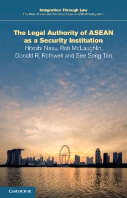 The Legal Authority of ASEAN as a Security Institution - Nasu, Hitoshi, and McLaughlin, Rob, and Rothwell, Donald R.