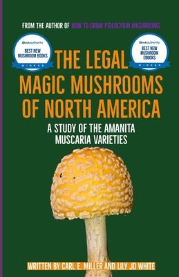 The Legal Magic Mushrooms of North America: A Study of the Amanita muscaria Varieties - White, Lily Jo, and Miller, Carl E