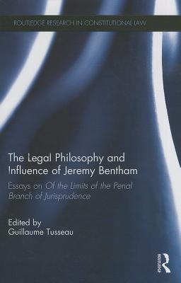 The Legal Philosophy and Influence of Jeremy Bentham: Essays on 'Of the Limits of the Penal Branch of Jurisprudence' - Tusseau, Guillaume (Editor)