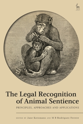 The Legal Recognition of Animal Sentience: Principles, Approaches and Applications - Kotzmann, Jane (Editor), and Ferrere, M B Rodriguez (Editor)