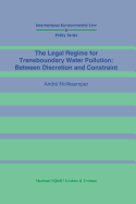 The Legal Regime for Transboundary Water Pollution: Between Discretion and Constraint: Between Discretion and Constraint