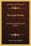 The Legal Sunday: Its History and Character (1894)