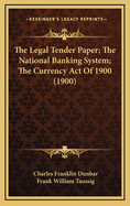 The Legal Tender Paper; The National Banking System; The Currency Act of 1900 (1900)