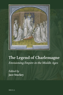 The Legend of Charlemagne: Envisioning Empire in the Middle Ages - Stuckey, Jace