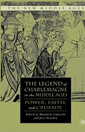 The Legend of Charlemagne in the Middle Ages: Power, Faith, and Crusade