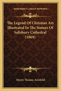 The Legend of Christian Art Illustrated in the Statues of Salisbury Cathedral (1869)