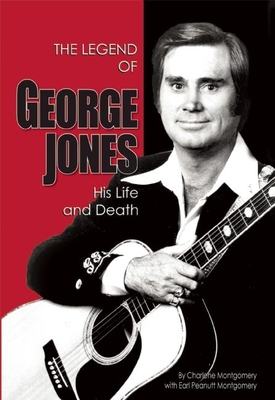 The Legend of George Jones: His Life and Death - Montgomery, Charlene, and Montgomery, Peanutt
