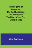 The Legend of Kupirri, or, The Red Kangaroo, An Aboriginal Tradition of the Port Lincoln Tribe