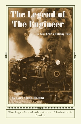 The Legend of The Engineer: A New Year's Holiday Tale - Holuta, Ken (Editor), and Holuta, Lori Alden