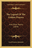 The Legend of the Golden Prayers: And Other Poems (1859)