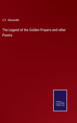 The Legend of the Golden Prayers and other Poems - Alexander, C F