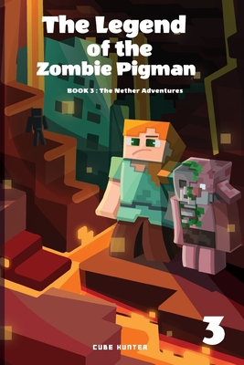 The Legend of the Zombie Pigman Book 3: The Nether Adventures - Cube Hunter