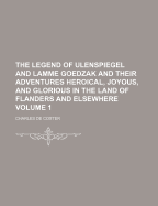 The Legend of Ulenspiegel and Lamme Goedzak and Their Adventures Heroical, Joyous, and Glorious in the Land of Flanders and Elsewhere, Volume 1...