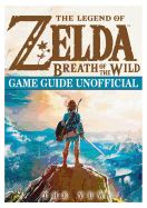 The Legend of Zelda Breath of the Wild Game Guide Unofficial