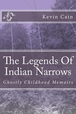 The Legends Of Indian Narrows: Ghostly Childhood Memoirs - Cain, Kevin