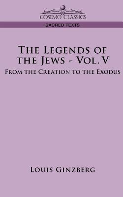 The Legends of the Jews - Vol. V: From the Creation to the Exodus - Ginzberg, Louis, Professor