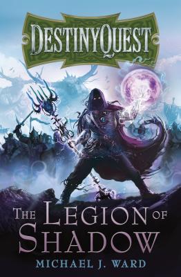 The Legion of Shadow: DestinyQuest Book 1 - Ward, Michael J., and Harman, Dominic (Designer)