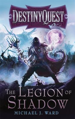 The Legion of Shadow: DestinyQuest Book 1 - Ward, Michael J.