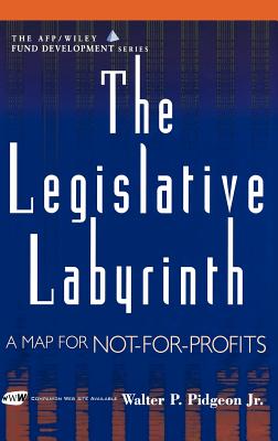 The Legislative Labyrinth: A Map for Not-For-Profits - Pidgeon, Walter P (Editor)
