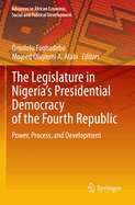 The Legislature in Nigeria's Presidential Democracy of the Fourth Republic: Power, Process, and Development