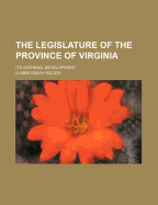 The Legislature of the Province of Virginia; Its Internal Development