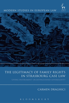 The Legitimacy of Family Rights in Strasbourg Case Law: 'Living Instrument' or Extinguished Sovereignty? - Draghici, Carmen