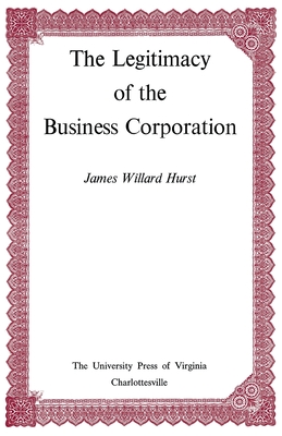 The Legitimacy of the Business Corporation in the Law of the United States, 1780-1970 - Hurst, James Willard