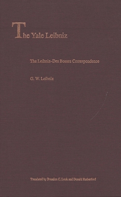 The Leibniz-Des Bosses Correspondence - Leibniz, G W, and Look, Brandon (Translated by), and Rutherford, Donald (Translated by)