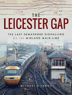 The Leicester Gap: The Last Semaphore Signalling on the Midland Main Line